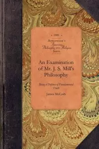 An Examination of Mr. J. S. Mill's Philosophy