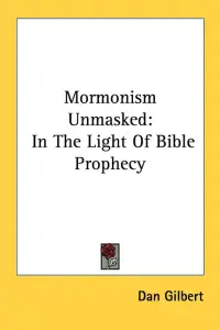 Mormonism Unmasked: In The Light Of Bible Prophecy