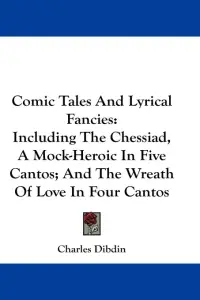 Comic Tales And Lyrical Fancies: Including The Chessiad, A Mock-Heroic In Five Cantos; And The Wreath Of Love In Four Cantos