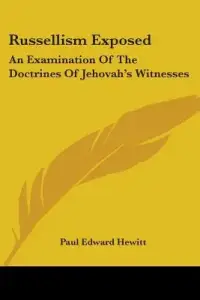 Russellism Exposed: An Examination of the Doctrines of Jehovah's Witnesses