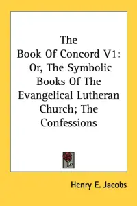 The Book Of Concord V1: Or, The Symbolic Books Of The Evangelical Lutheran Church; The Confessions