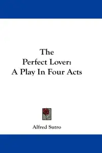 The Perfect Lover: A Play In Four Acts