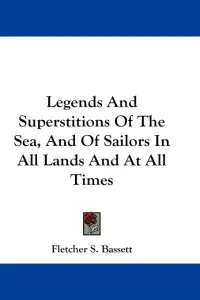 Legends And Superstitions Of The Sea, And Of Sailors In All Lands And At All Times
