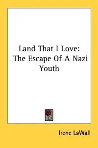 Land That I Love: The Escape Of A Nazi Youth