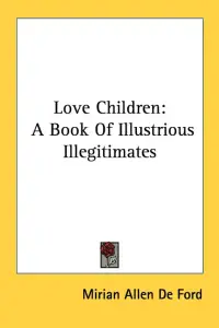 Love Children: A Book Of Illustrious Illegitimates