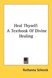 Heal Thyself: A Textbook Of Divine Healing