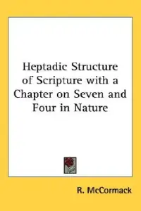 Heptadic Structure of Scripture with a Chapter on Seven and Four in Nature