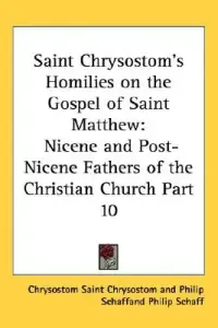 Saint Chrysostom's Homilies on the Gospel of Saint Matthew: Nicene and Post-Nicene Fathers of the Christian Church Part 10