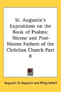 St. Augustin's Expositions on the Book of Psalms: Nicene and Post-Nicene Fathers of the Christian Church Part 8
