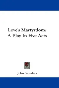 Love's Martyrdom: A Play In Five Acts