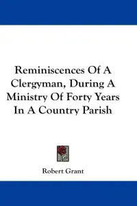 Reminiscences Of A Clergyman, During A Ministry Of Forty Years In A Country Parish