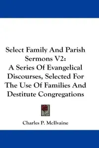 Select Family And Parish Sermons V2: A Series Of Evangelical Discourses, Selected For The Use Of Families And Destitute Congregations