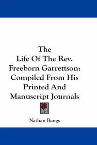 The Life of the REV. Freeborn Garrettson: Compiled from His Printed and Manuscript Journals