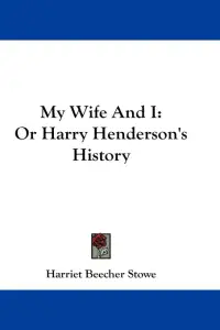 My Wife And I: Or Harry Henderson's History