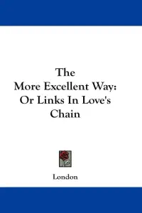 The More Excellent Way: Or Links in Love's Chain