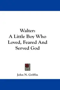Walter: A Little Boy Who Loved, Feared And Served God