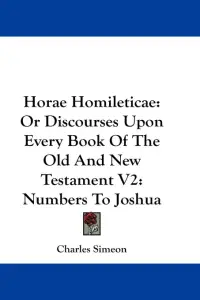 Horae Homileticae: Or Discourses Upon Every Book Of The Old And New Testament V2: Numbers To Joshua