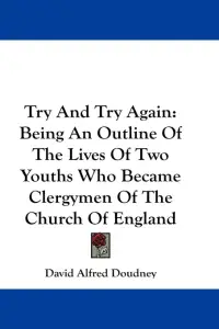 Try And Try Again: Being An Outline Of The Lives Of Two Youths Who Became Clergymen Of The Church Of England