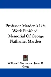 Professor Marden's Life Work Finished: Memorial Of George Nathaniel Marden