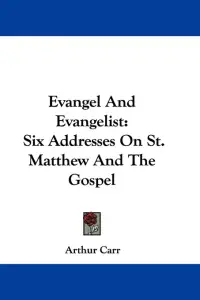 Evangel And Evangelist: Six Addresses On St. Matthew And The Gospel