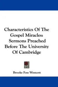 Characteristics Of The Gospel Miracles: Sermons Preached Before The University Of Cambridge