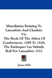Miscellanies Relating To Lancashire And Cheshire V2: The Book Of The Abbot Of Combermere, 1289 To 1529; The Exchequer Lay Subsidy Roll For Lancashire