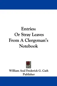 Entries: Or Stray Leaves From A Clergyman's Notebook