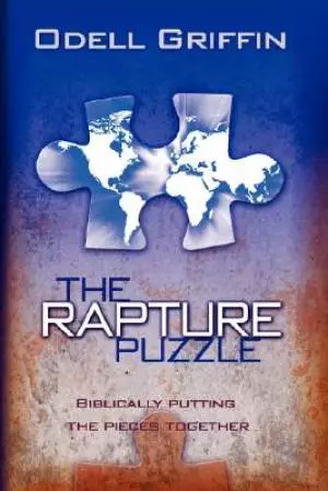 The Rapture Puzzle: Biblically Putting the Pieces Together