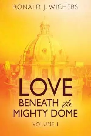 Love Beneath the Mighty Dome: Volume I