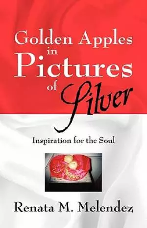 Golden Apples in Pictures of Silver: Inspiration for the Soul