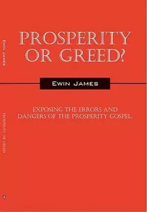 Prosperity or Greed?: Exposing the Errors and Dangers of the Prosperity Gospel