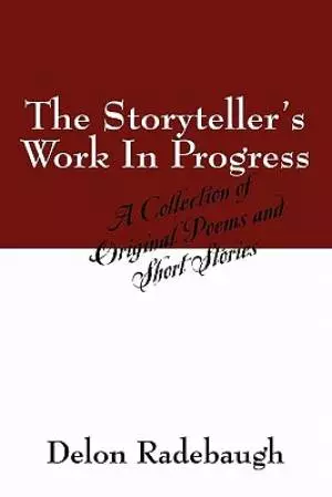 The Storyteller's Work In Progress:  A Collection of Original Poems and Short Stories