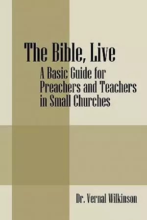 The Bible, Live:  A Basic Guide for Preachers and Teachers in Small Churches