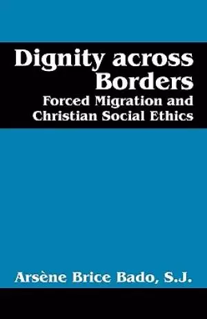Dignity Across Borders: Forced Migration and Christian Social Ethics