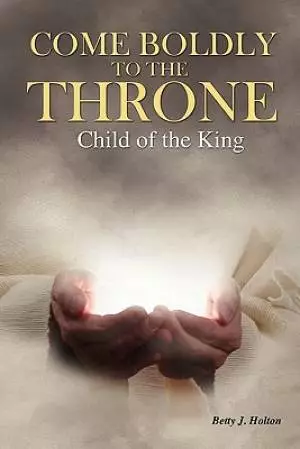 Come Boldly to the Throne: Child of the King