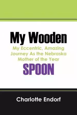 My Wooden Spoon: My Eccentric, Amazing Journey as the Nebraska Mother of the Year