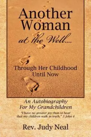Another Woman at the Well....: Through Her Childhood Until Now, an Autobiography for My Grandchildren.