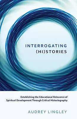 Interrogating (Hi)Stories: Establishing the Educational Relevance of Spiritual Development Through Critical Historiography