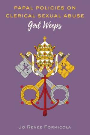 Papal Policies on Clerical Sexual Abuse: God Weeps