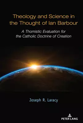 Theology and Science in the Thought of Ian Barbour: A Thomistic Evaluation for the Catholic Doctrine of Creation