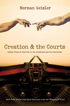 Creation and the Courts (With Never Before Published Testimony from the "Scopes II" Trial)