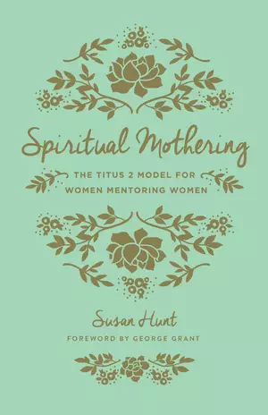 Spiritual Mothering (Foreword by George Grant)
