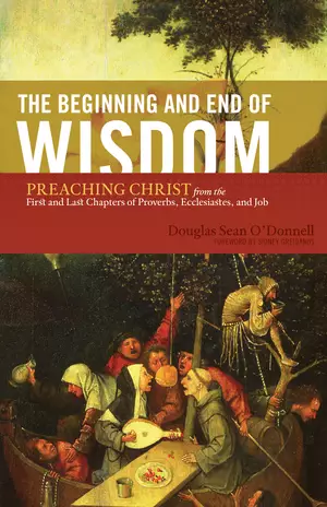 The Beginning and End of Wisdom (Foreword by Sidney Greidanus)