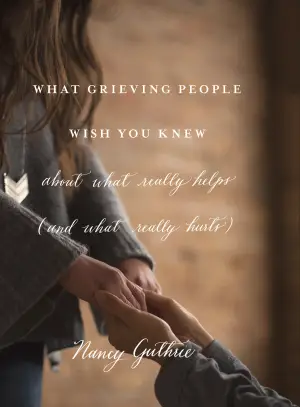 Cover of What Grieving People Wish You Knew about What Really Helps (and What Really Hurts)