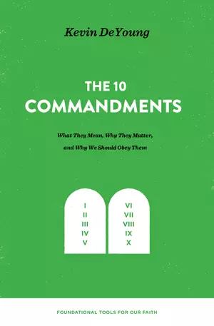 The Ten Commandments: What They Mean, Why They Matter, and Why We Should Obey Them