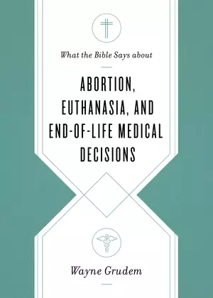 What the Bible Says about Abortion, Euthanasia, and End-of-Life Medical Decisions