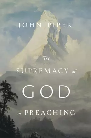 The Supremacy of God in Preaching (Revised and Expanded Edition)