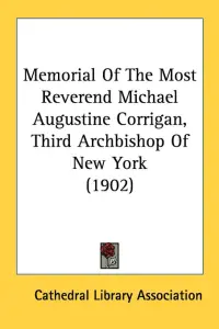 Memorial Of The Most Reverend Michael Augustine Corrigan, Third Archbishop Of New York (1902)