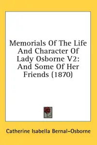 Memorials Of The Life And Character Of Lady Osborne V2: And Some Of Her Friends (1870)