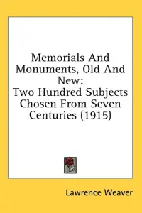 Memorials And Monuments, Old And New: Two Hundred Subjects Chosen From Seven Centuries (1915)